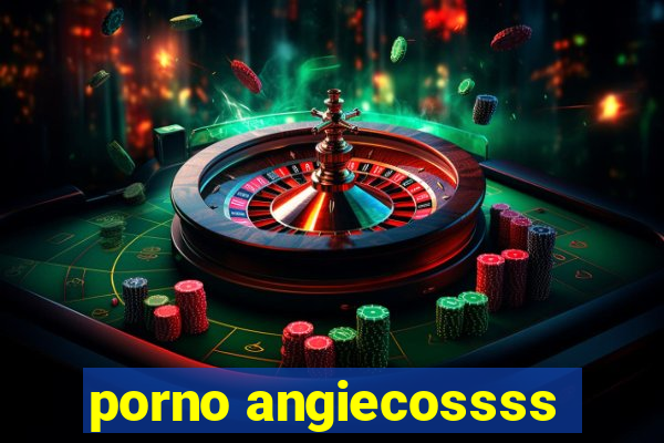 porno angiecossss